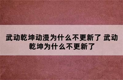 武动乾坤动漫为什么不更新了 武动乾坤为什么不更新了